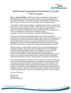 BIOTECanada	
  Congratulates	
  Sanofi	
  Pasteur	
  on	
  its	
  100	
   Years	
  in	
  Canada	
   May 1, 2014 [OTTAWA] – BIOTECanada today congratulated Sanofi Pasteur on marking the company’s 100th anniv