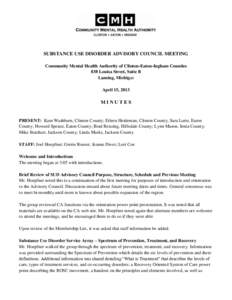 SUBSTANCE USE DISORDER ADVISORY COUNCIL MEETING Community Mental Health Authority of Clinton-Eaton-Ingham Counties 838 Louisa Street, Suite B Lansing, Michigan April 15, 2013