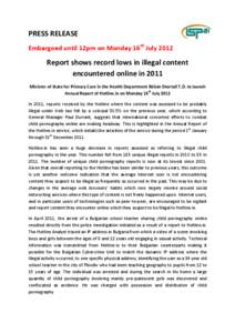 PRESS RELEASE Embargoed until 12pm on Monday 16th July 2012 Report shows record lows in illegal content encountered online in 2011 Minister of State for Primary Care in the Health Department Róisín Shortall T.D. to lau