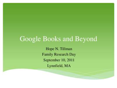Google Books and Beyond Hope N. Tillman Family Research Day September 10, 2011 Lynnfield, MA