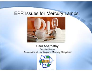 EPR Issues for Mercury Lamps  Paul Abernathy Executive Director  Association of Lighting and Mercury Recyclers