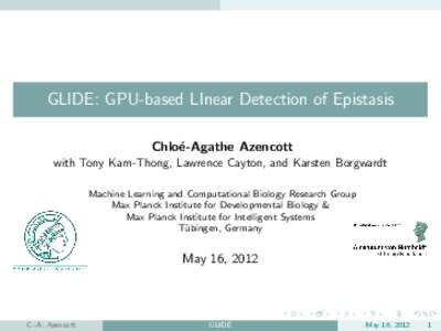 GLIDE: GPU-based LInear Detection of Epistasis Chlo´ e-Agathe Azencott with Tony Kam-Thong, Lawrence Cayton, and Karsten Borgwardt Machine Learning and Computational Biology Research Group Max Planck Institute for Devel