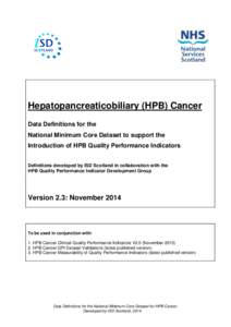 Hepatopancreaticobiliary (HPB) Cancer Data Definitions for the National Minimum Core Dataset to support the Introduction of HPB Quality Performance Indicators Definitions developed by ISD Scotland in collaboration with t