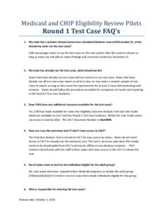 Medicaid and CHIP Eligibility Review Pilots  Round 1 Test Case FAQ’s 1. My state has a systems release/conversion scheduled between now and December 31, when should my state run the test cases?