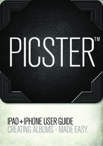 IPAD+IPHONE USER GUIDE creating albums - made easy. Become a PICSTER and show the world your style. With PICSTER™ you can quickly create stunning photo albums and share instantly with family and friends, no matter wh