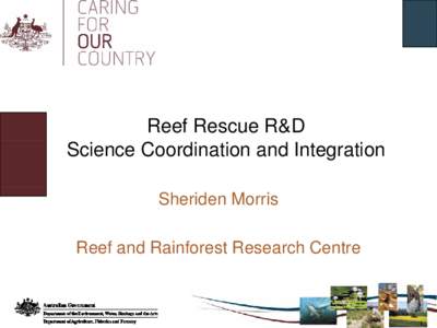 Reef Rescue R&D Science Coordination and Integration Sheriden Morris Reef and Rainforest Research Centre  Document research linkages,