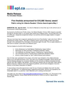 Media Release For Immediate Release: Five finalists announced for $10,000 literary award Public voting for Alberta Readers’ Choice Award opens May 1 EDMONTON, AB, April 29, 2014 – It is time for Albertans to have the