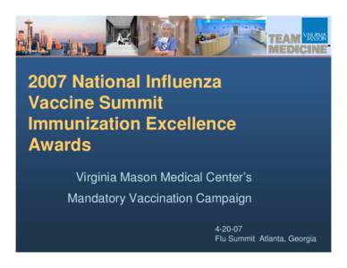 2007 National Influenza Vaccine Summit Immunization Excellence Awards Virginia Mason Medical Center’s Mandatory Vaccination Campaign