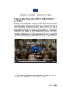 COMMISSION EUROPEENNE – COMMUNIQUE DE PRESSE  Erasmus pour tous: cinq millions de bénéficiaires potentiels Bruxelles, le 23 novembre 2011 – Jusqu’à cinq millions de personnes (soit presque deux fois plus qu’ac