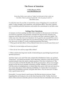 The Power of Intention © Rick Hanson, Ph.D. www.RickHanson.net Every day, think as you wake up: Today I am fortunate to have woken up. I am alive, I have a precious human life. I am not going to waste it. The Dalai Lama