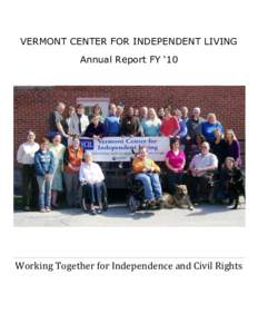 VERMONT CENTER FOR INDEPENDENT LIVING Annual Report FY „10 Working Together for Independence and Civil Rights  Back Row: Mark Kaufman ● Sue Booth ● Stefanie Monte ●Rosie Miller ●