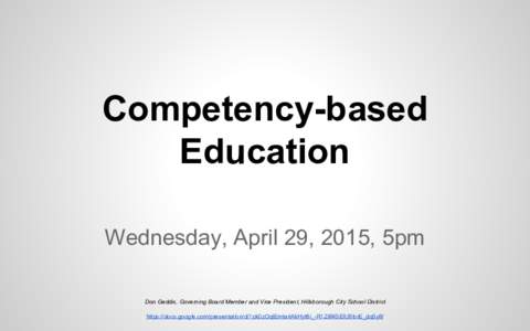 Competency-based Education Wednesday, April 29, 2015, 5pm Don Geddis, Governing Board Member and Vice President, Hillsborough City School District https://docs.google.com/presentation/d/1pk0zOqlEmtariAkHyt8i_-R1Zi8K5EIU9