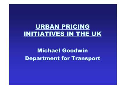 URBAN PRICING INITIATIVES IN THE UK Michael Goodwin Department for Transport  ONS Omnibus Survey