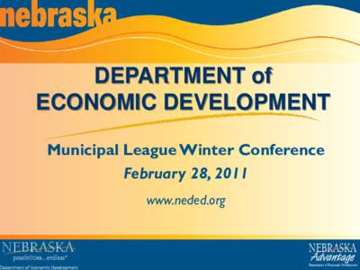 DEPARTMENT of ECONOMIC DEVELOPMENT Municipal League Winter Conference February 28, 2011 www.neded.org