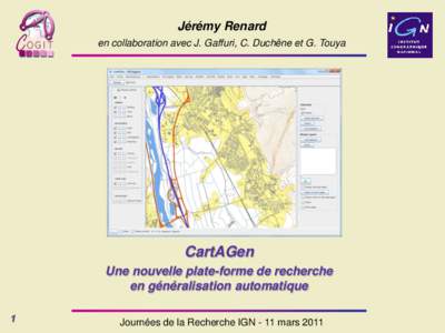 Jérémy Renard en collaboration avec J. Gaffuri, C. Duchêne et G. Touya CartAGen Une nouvelle plate-forme de recherche en généralisation automatique