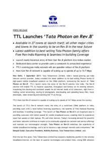 PRESS RELEASE  TTL Launches ‘Tata Photon on Rev.B’  Available in 27 towns at launch itself; all other major cities and towns in the country to be on Rev.B in the near future  Latest addition to best-selling Tat