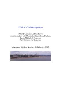 Chains of subsemigroups Peter J. Cameron, St Andrews in collaboration with Maximilien Gadouleau, Durham James Mitchell, St Andrews Yann Peresse, Hertfordshire