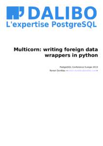 Multicorn: writing foreign data wrappers in python PostgreSQL Conference Europe 2013 Ronan Dunklau <ronan.dunklau@dalibo.com>  Multicorn : writing forein data wrappers in Python