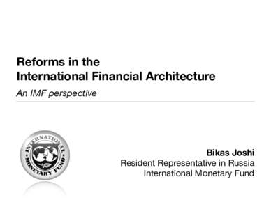 Reforms in the International Financial Architecture-An IMF perspective; Bikas Joshi, Resident Representative in Moscow, October 15, 2013