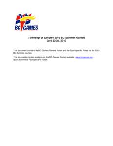 Township of Langley 2010 BC Summer Games July 22-25, 2010 This document contains the BC Games General Rules and the Sport-specific Rules for the 2010 BC Summer Games. This information is also available on the BC Games So