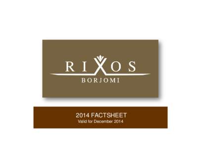 2014 FACTSHEET Valid for December 2014 LOCATION  Scheduled to be opened in July 2014, Rixos Borjomi resides in the beautiful pre-alpine