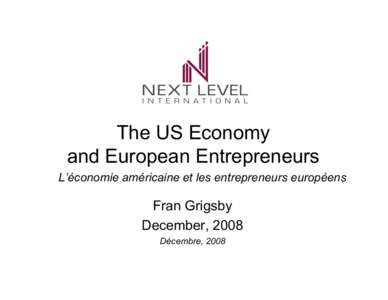 The US Economy and European Entrepreneurs L’économie américaine et les entrepreneurs européens Fran Grigsby December, 2008