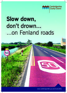 Slow down, don’t drownon Fenland roads www.cambridgeshire.gov.uk/roadsafety