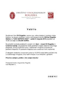 Vabilo Spoštovani člani DV Rogaška, vabimo vas, vaše prijatelje in ljubitelje vinske kapljice, na skupno druženje v okviru občinskega praznika Občine Rogaška Slatina na “DAN ODPRTIH VRAT” v petek 9. avgusta 2