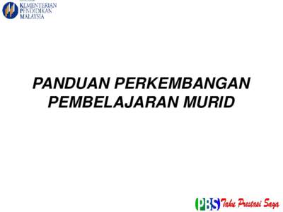 PANDUAN PERKEMBANGAN PEMBELAJARAN MURID Panduan Perkembangan Pembelajaran Murid • panduan kepada guru memberi pemeringkatan aras penguasaan berdasarkan hasrat kurikulum