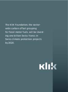 The KliK Foundation, the sectorwide carbon offset grouping for fossil motor fuels, will be invest­ing one billion Swiss francs in Swiss climate protection projects by 2020.  KliK at a glance