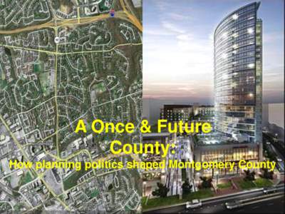 A Once & Future County: How planning politics shaped Montgomery County 100 years of development In 5 easy doses