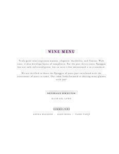 WINE MENU Tr u l y g r e at w i ne e x pr e s se s nu a nc e, e le g a nc e, du r abi l it y, a nd f i ne s se. Wit h t i me, it a l so de v e lop s l a y e r s of comple x it y. For t he p a st t h i r t y y e a r s, Sp