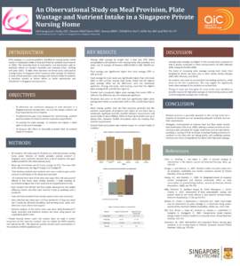 An Observational Study on Meal Provision, Plate Wastage and Nutrient Intake in a Singapore Private Nursing Home LAI Foong Lian1; Emily LEE1; Derrick ONG2;Doris YEO2; Yvonne BAN3; CHIAM Kia Yian3; LIOW Hui Shi3 and TOH Xi