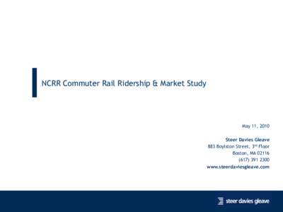 NCRR Commuter Rail Ridership & Market Study  May 11, 2010 Steer Davies Gleave 883 Boylston Street, 3rd Floor Boston, MA 02116