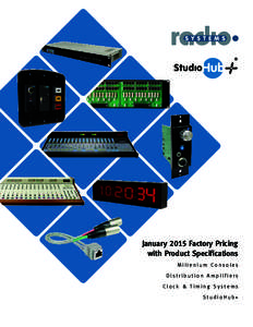 January 2015 Factory Pricing with Product Specifications Millenium Consoles Distribution Amplifiers C l o c k & Ti m i n g Sy s t e m s StudioHub+