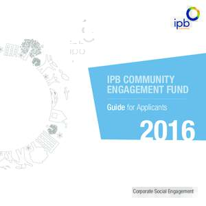 IPB COMMUNITY ENGAGEMENT FUND Guide for Applicants 2016 Corporate Social Engagement