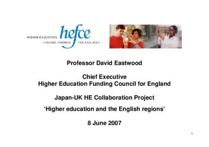 Professor David Eastwood Chief Executive Higher Education Funding Council for England Japan-UK HE Collaboration Project ‘Higher education and the English regions’ 8 June 2007