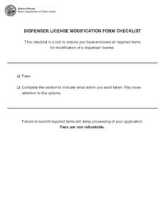 State of Illinois Illinois Department of Public Health DISPENSER LICENSE MODIFICATION FORM CHECKLIST This checklist is a tool to ensure you have enclosed all required items for modification of a dispenser license.