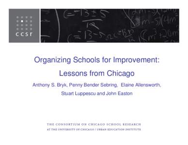 Organizing Schools for Improvement: Lessons from Chicago Anthony S. Bryk, Penny Bender Sebring, Elaine Allensworth, Stuart Luppescu and John Easton  A Tale of Two Chicago Schools: