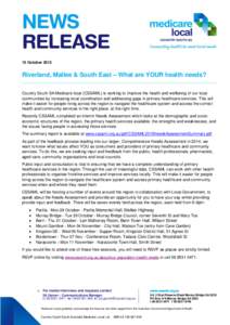 15 October[removed]Riverland, Mallee & South East – What are YOUR health needs? Country South SA Medicare local (CSSAML) is working to improve the health and wellbeing of our local communities by increasing local coordin