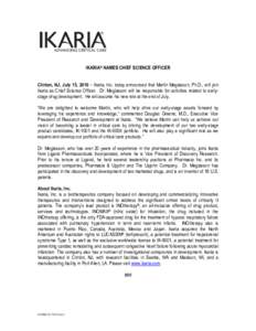 IKARIA® NAMES CHIEF SCIENCE OFFICER Clinton, NJ, July 15, 2010 – Ikaria, Inc. today announced that Martin Meglasson, Ph.D., will join Ikaria as Chief Science Officer. Dr. Meglasson will be responsible for activities r