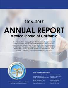 2016–2017  ANNUAL REPORT Medical Board of California The mission of the Medical Board of California is to protect health care consumers through the proper licensing and regulation of
