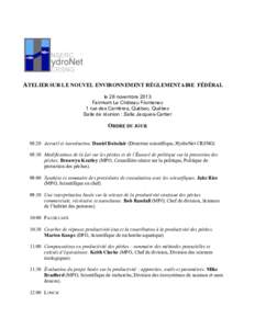 ATELIER SUR LE NOUVEL ENVIRONNEMENT RÉGLEMENTAIRE FÉDÉRAL le 28 novembre 2013 Fairmont Le Château Frontenac 1 rue des Carrières, Québec, Québec Salle de réunion : Salle Jacques-Cartier