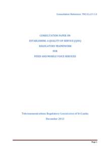 Consultation Reference: TRC/CL[removed]CONSULTATION PAPER ON ESTABLISHING A QUALITY OF SERVICE (QOS) REGULATORY FRAMEWORK FOR