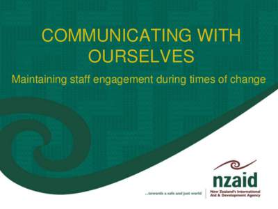 COMMUNICATING WITH OURSELVES Maintaining staff engagement during times of change AID AGENCIES ARE CHANGING Due to the current economic climate and reducing