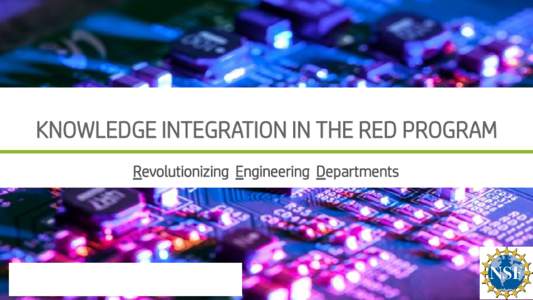 KNOWLEDGE INTEGRATION IN THE RED PROGRAM Revolutionizing Engineering Departments STEM EDUCATION NEEDS RADICAL, FUNDAMENTAL, AND STRUCTURAL CHANGES BEYOND THE EXISTING NORMS • 42% of jobs will be in risk with the statu