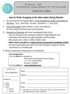 6th Annual[removed]
 ALTERNATIVE GIVING MARKET OF THE PALOUSE ORDER FORM
 How	
  to	
  ﬁnish	
  shopping	
  at	
  the	
  Alterna2ve	
  Giving	
  Market:	
   	
  