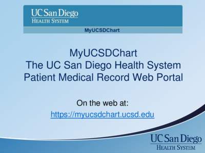 MyUCSDChart The UC San Diego Health System Patient Medical Record Web Portal On the web at: https://myucsdchart.ucsd.edu