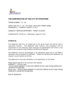 THE CORPORATION OF THE CITY OF STRATFORD TENDER NUMBER: T14 - 08 SUPPLY AND QTY. 2 – 40’, 102” WIDE, LOW FLOOR TRANSIT BUSES ADDENDUM #1, THURSDAY, AUGUST 14, 2014 COMMUNITY SERVICES DEPARTMENT, TRANSIT DIVISION CL