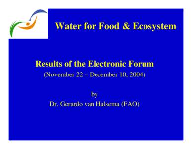 Water for Food & Ecosystem  Results of the Electronic Forum (November 22 – December 10, 2004) by Dr. Gerardo van Halsema (FAO)